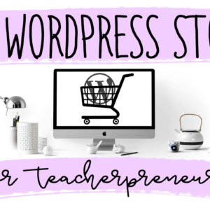 DIY Wordpress Store for Teacherpreneurs