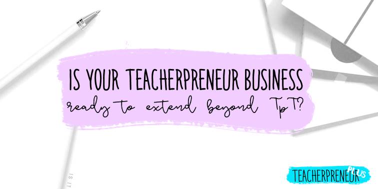 How do you know when you’re ready to expand your teacherpreneur business beyond TpT?