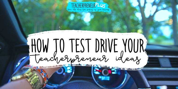 How to test drive your teacherpreneur ideas