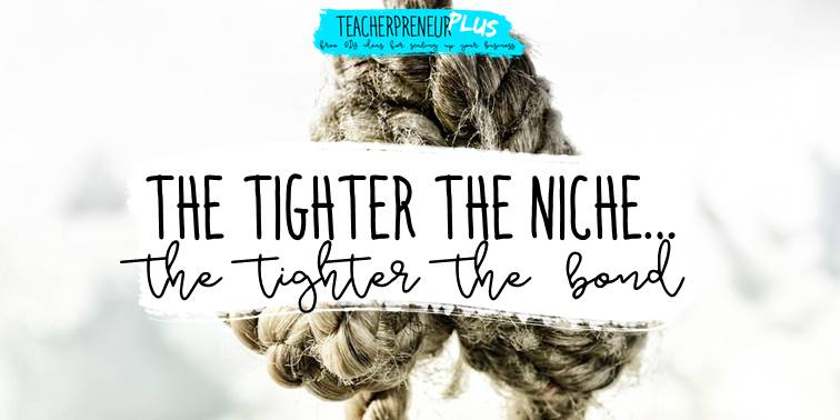 The tighter the niche the tighter the bond | DIY Teacherpreneur