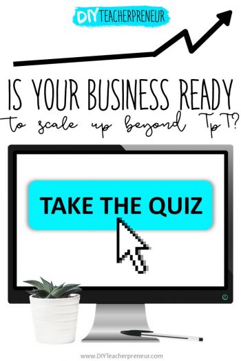 Take this quiz to see whether you're ready to scale up your teacherpreneur business with a report detailing what your next steps are! | DIYTeacherpreneur.com